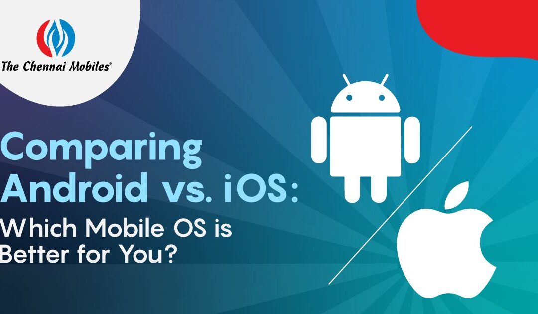 Comparing Android vs. iOS: Which Mobile OS is Better for You?