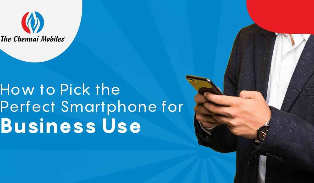 How to Pick the Perfect Smartphone for Business Use