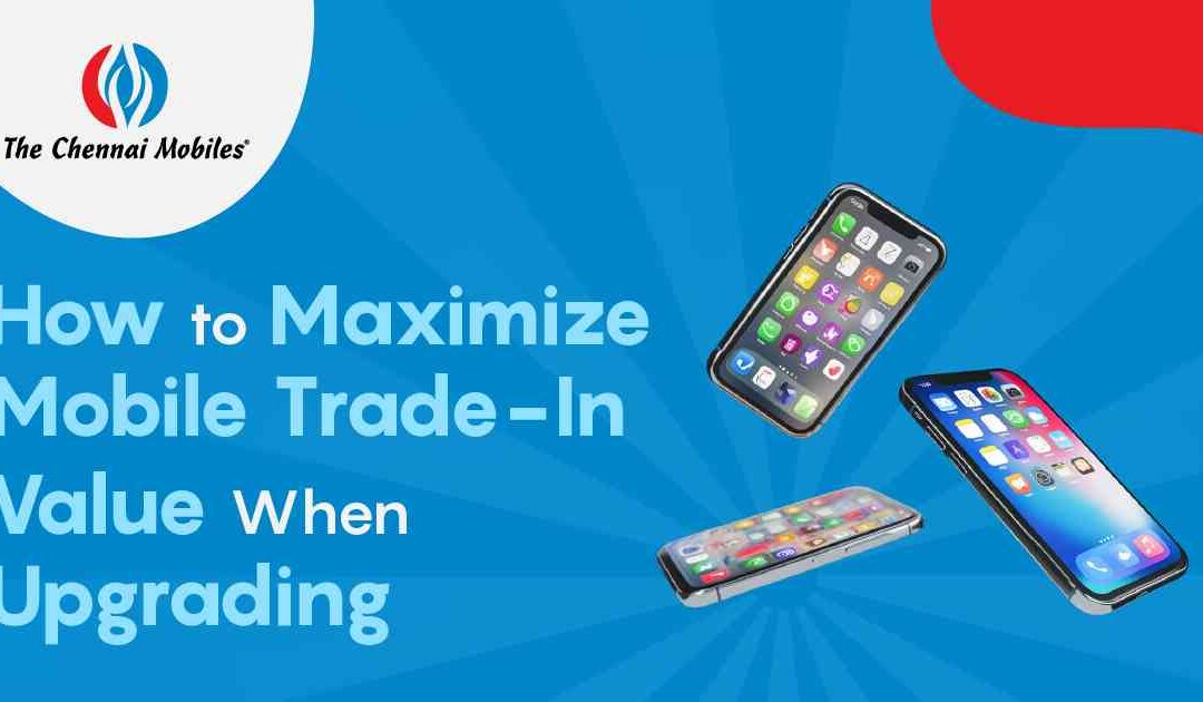 How to Maximize Mobile Trade-In Value When Upgrading Mobile Phone